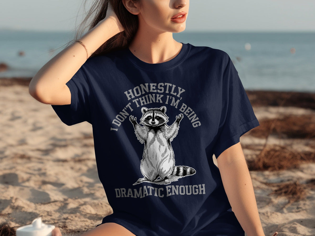 Honestly I Don't Think I'm Being Dramatic Enough T-Shirts
