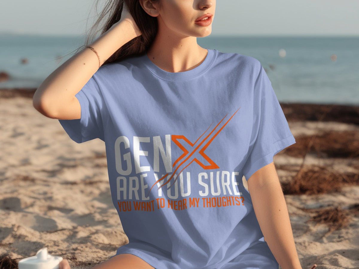 Gen X Are You Sure Want To Hear My Thoughts T-Shirts product image 28