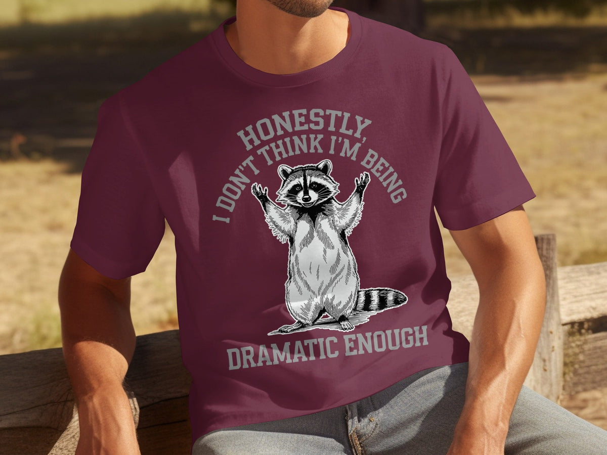 Honestly I Don't Think I'm Being Dramatic Enough T-Shirts