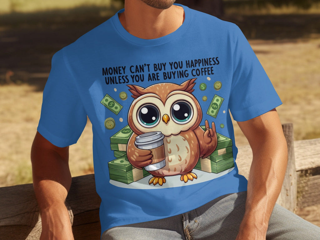 Money Can't Buy You Happiness Unless Buying Coffee T-Shirts