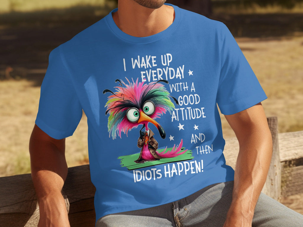 I Wake Up Everyday With a Good Attitude Idiots Happen T-Shirts
