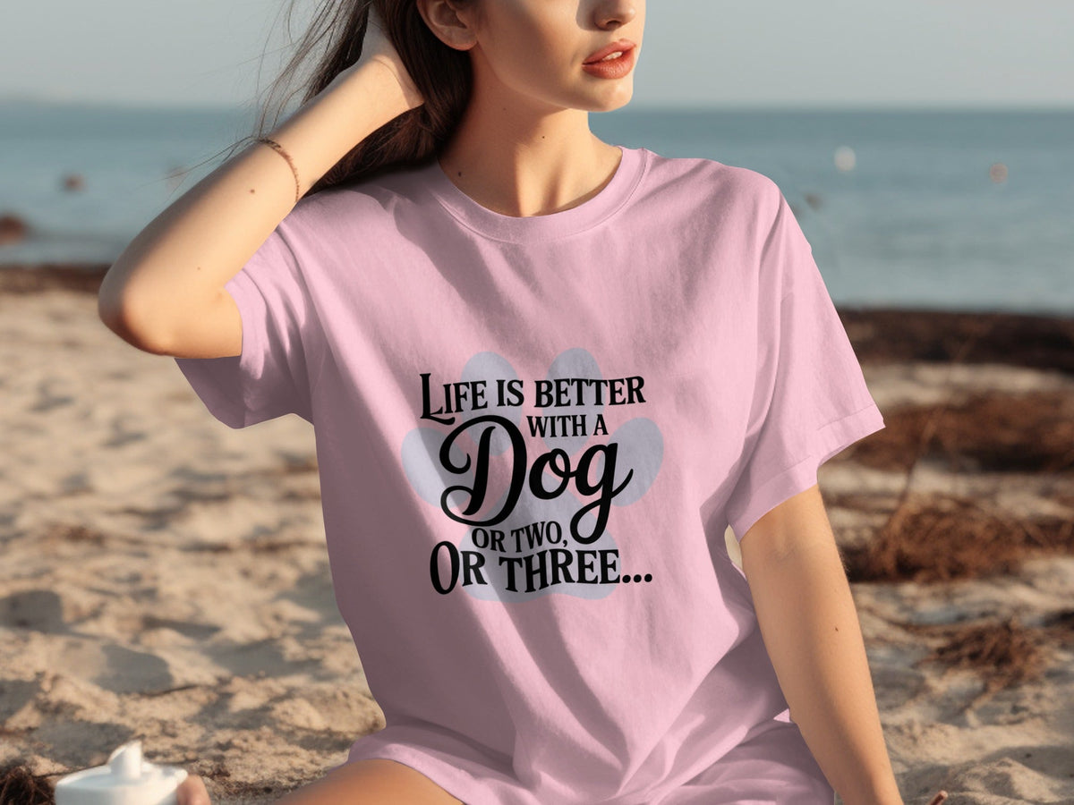 Life is Better With a Dog or Two or Three Great T-Shirts