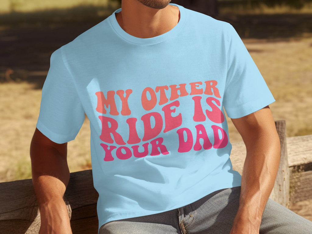 My Other Ride Is Your Dad Funny Sarcastic T-Shirts product image 8