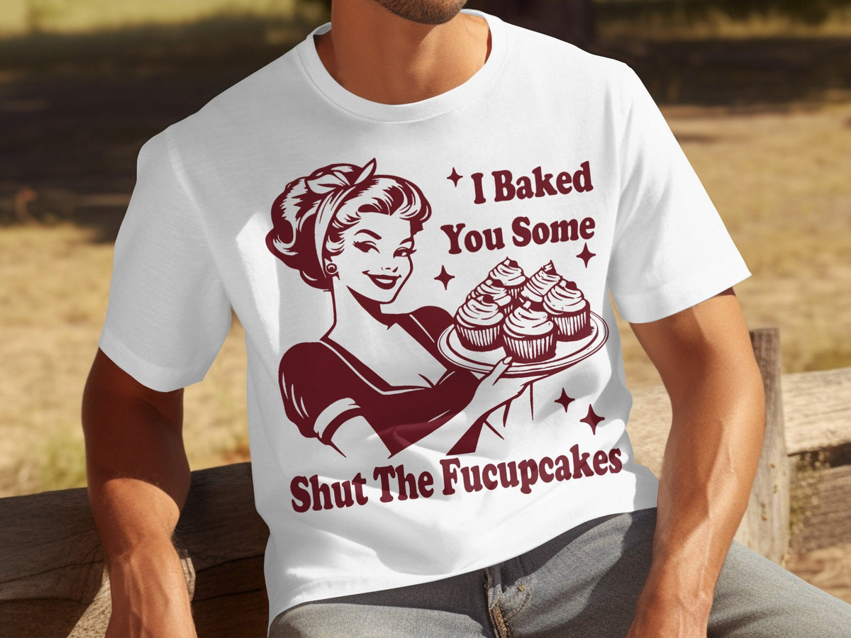 I Baked You Some Shut The Fucupcakes Novelty Design T-Shirts product image 14