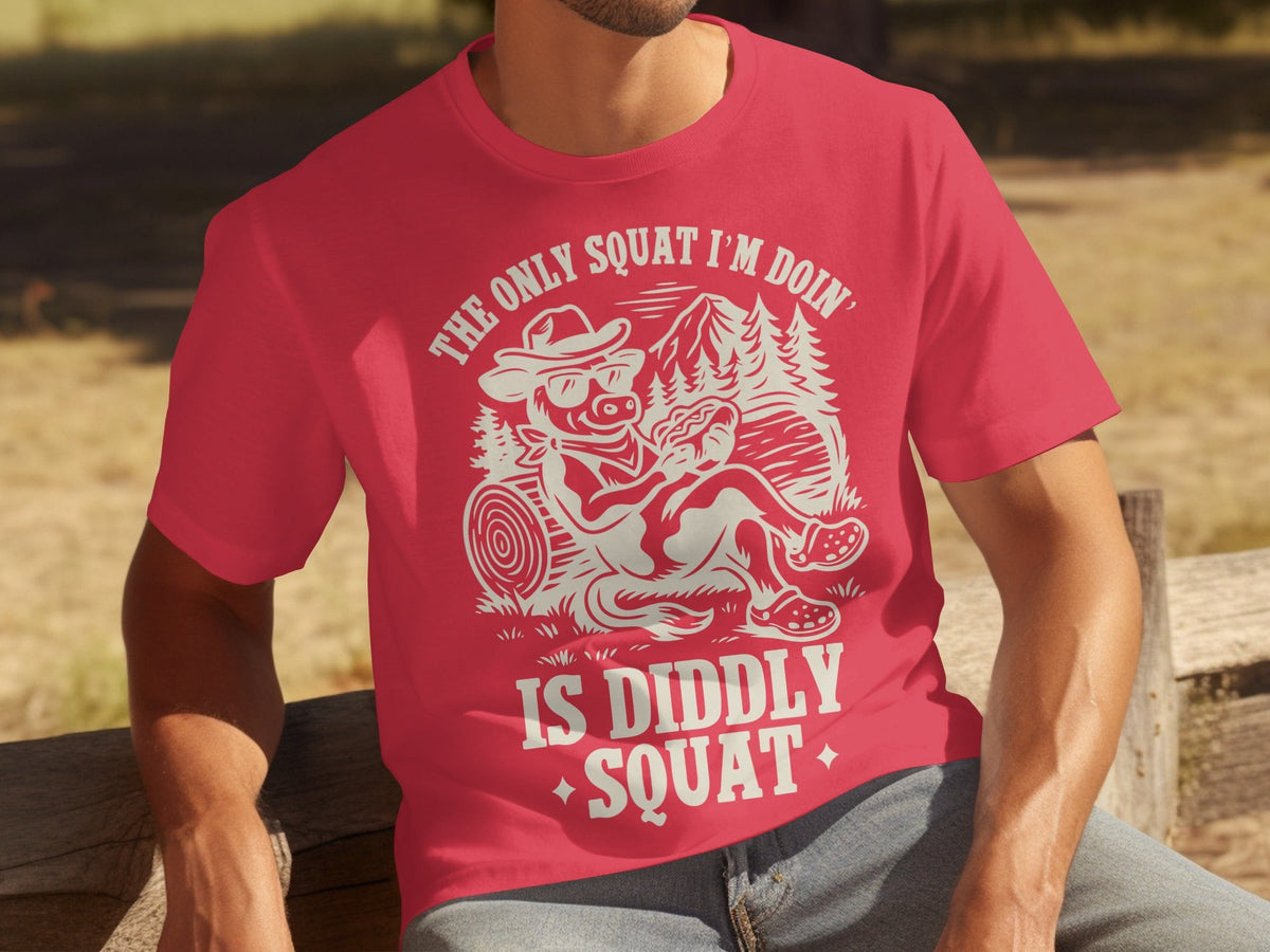 The Only Squat I'm Doin' Is Diddly Squat Funny T-Shirts