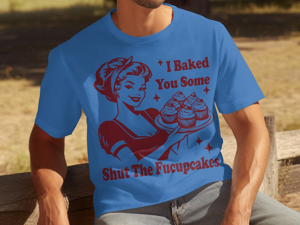 I Baked You Some Shut The Fucupcakes Novelty Design T-Shirts product image 2