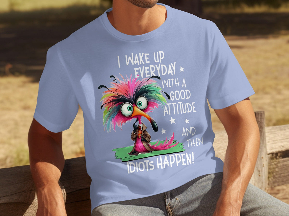 I Wake Up Everyday With a Good Attitude Idiots Happen T-Shirts