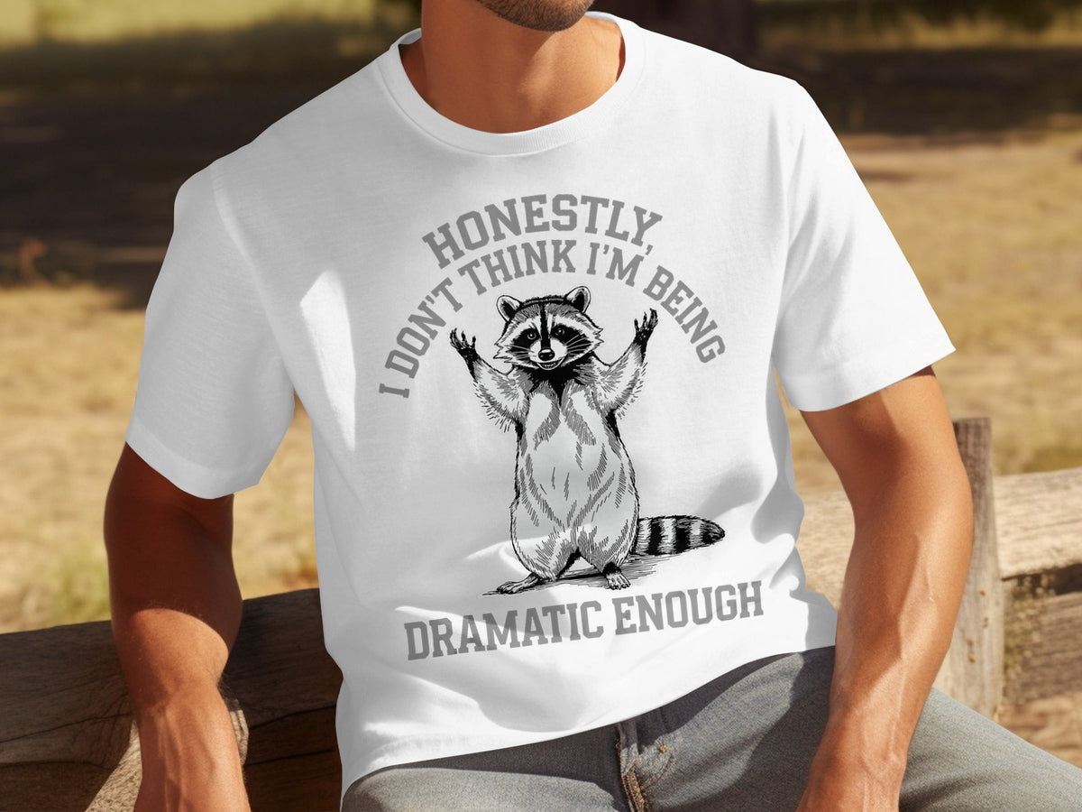Honestly I Don't Think I'm Being Dramatic Enough T-Shirts