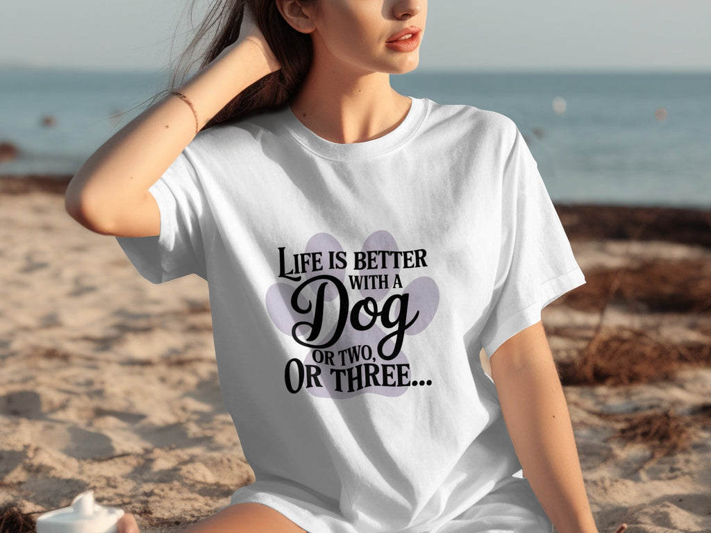 Life is Better With a Dog or Two or Three Great T-Shirts