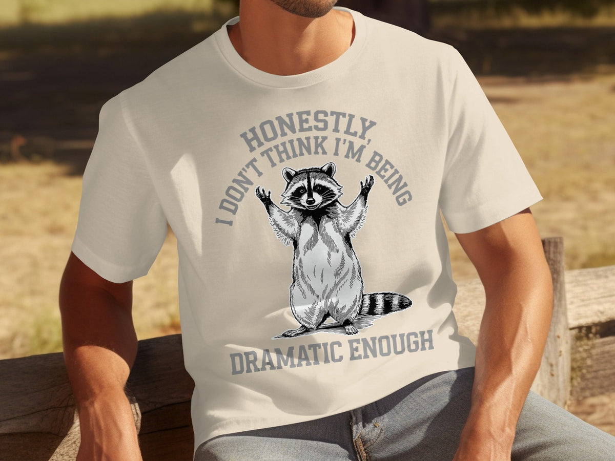 Honestly I Don't Think I'm Being Dramatic Enough T-Shirts