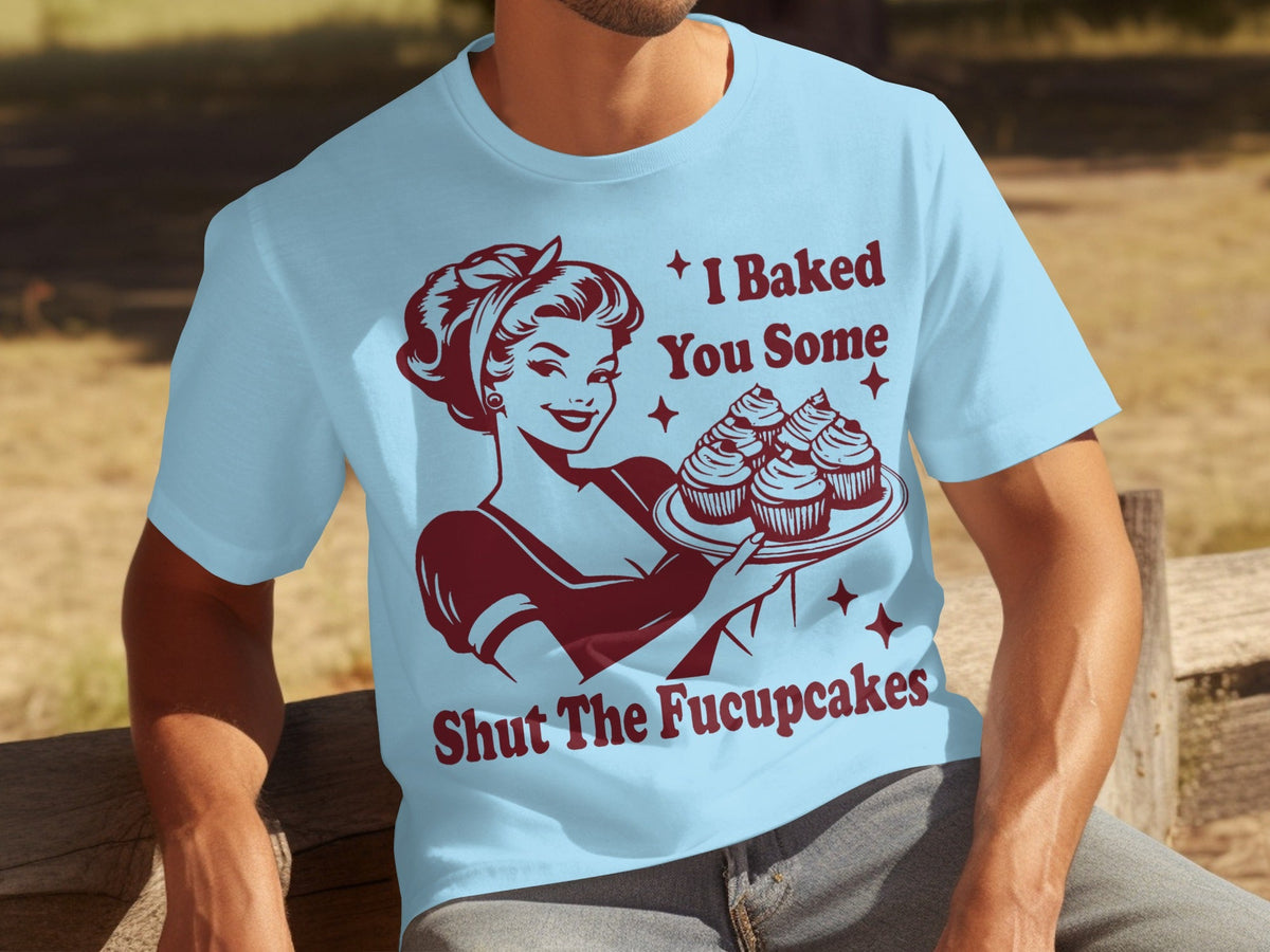 I Baked You Some Shut The Fucupcakes Novelty Design T-Shirts product image 8