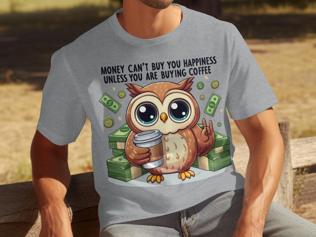 Money Can't Buy You Happiness Unless Buying Coffee T-Shirts