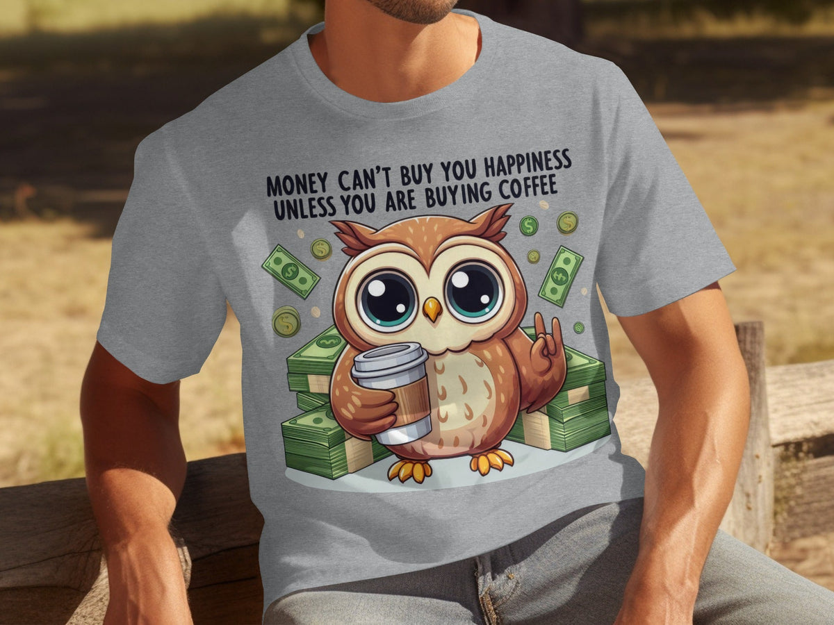 Money Can't Buy You Happiness Unless Buying Coffee T-Shirts