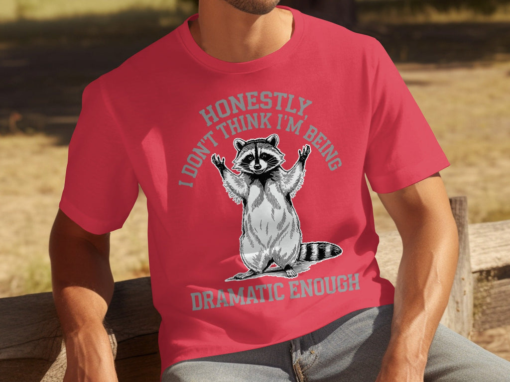 Honestly I Don't Think I'm Being Dramatic Enough T-Shirts