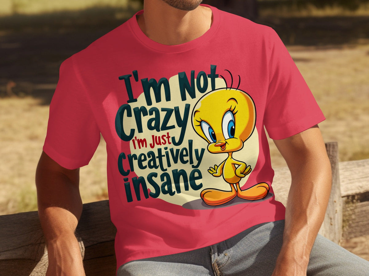I'm Not Crazy I'm Just Creatively Insane Tweety T-Shirts