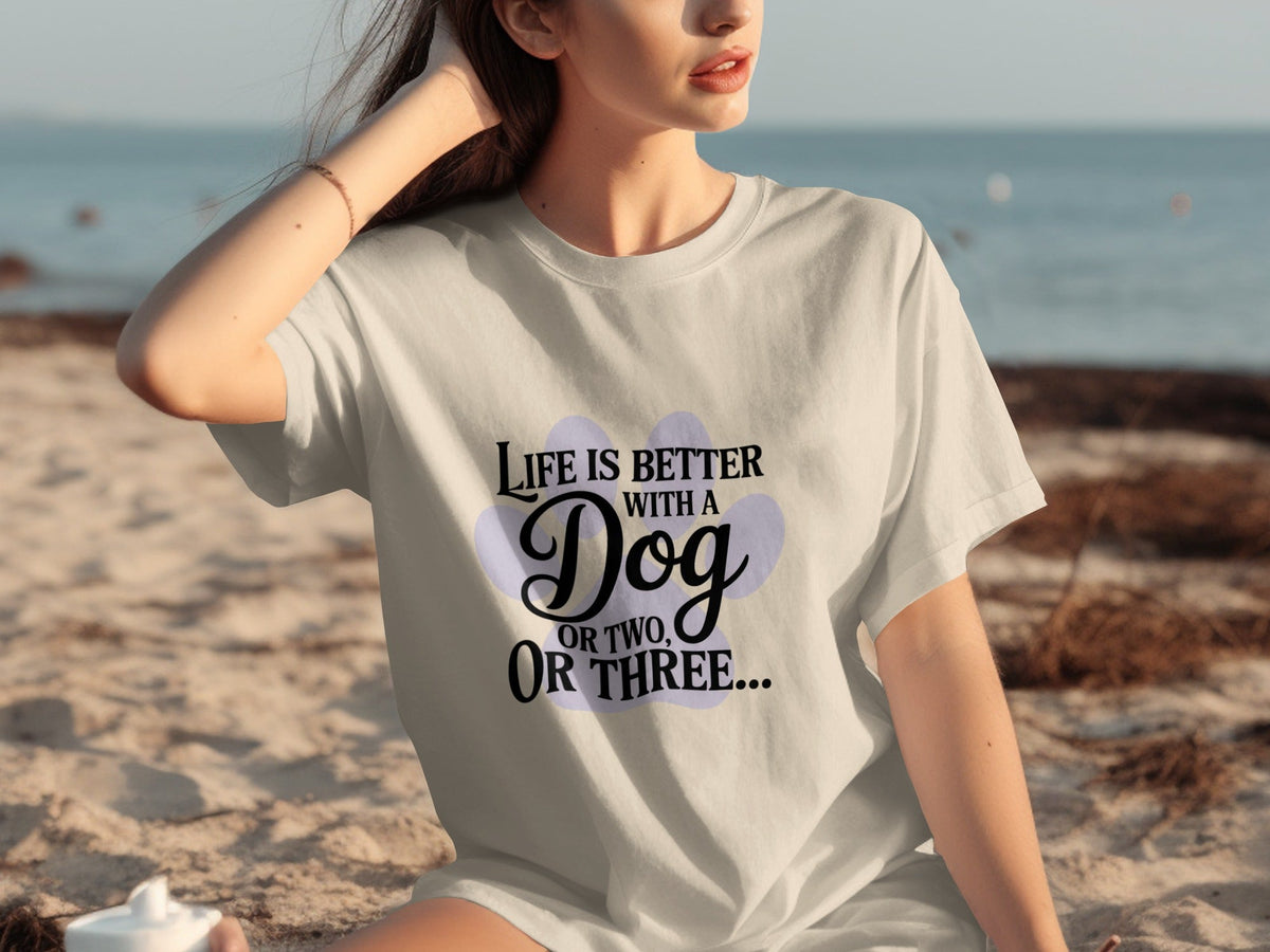 Life is Better With a Dog or Two or Three Great T-Shirts