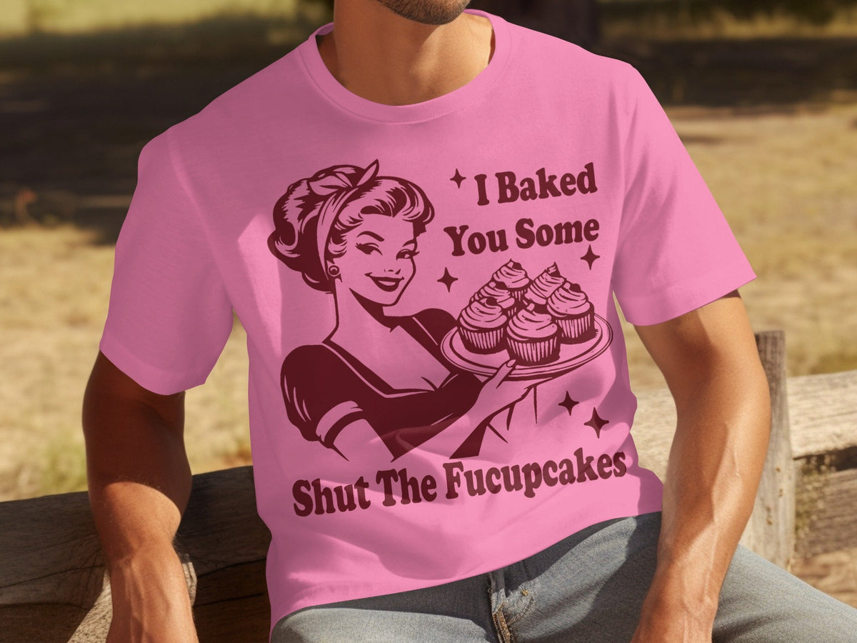 I Baked You Some Shut The Fucupcakes Novelty Design T-Shirts product image 3