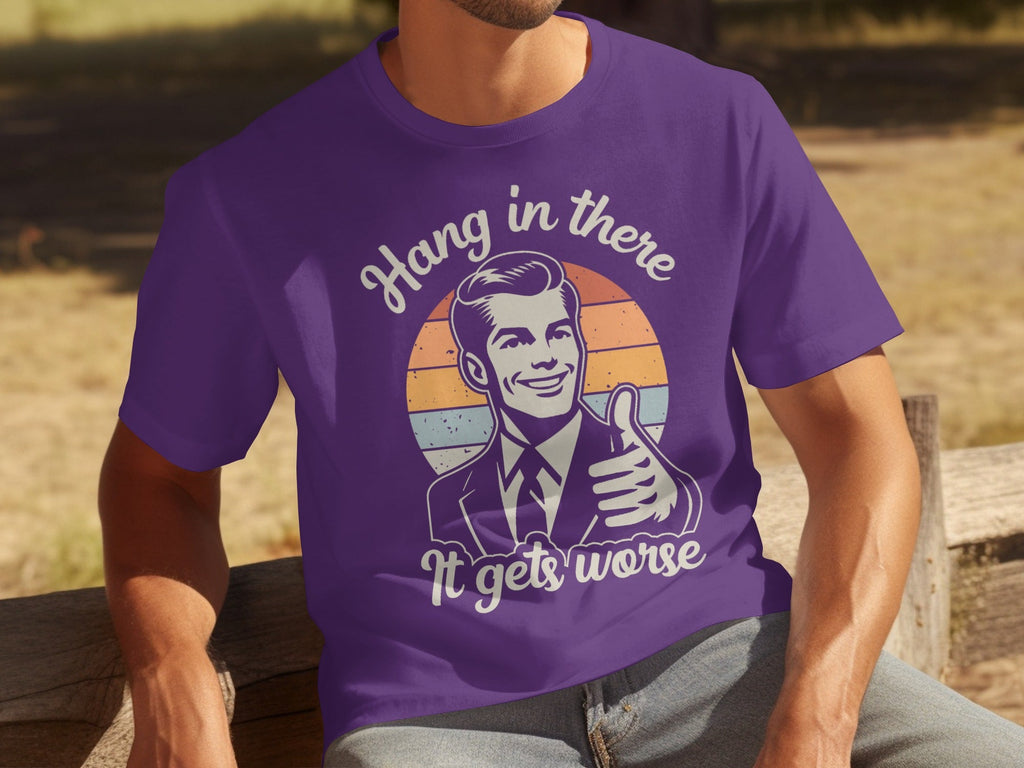 Hang In There It Gets Worse Attitude Graphic T-Shirts