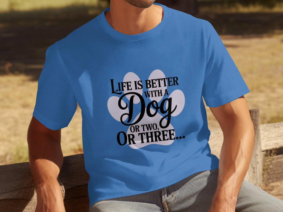 Life is Better With a Dog or Two or Three Great T-Shirts