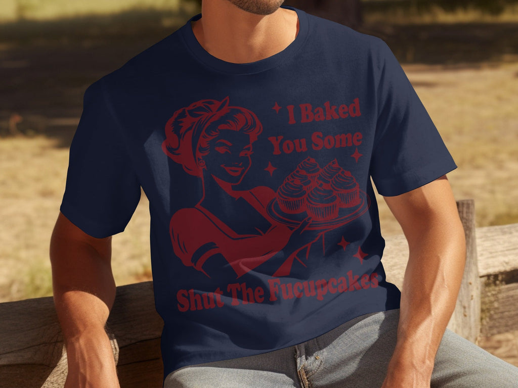 I Baked You Some Shut The Fucupcakes Novelty Design T-Shirts product image 9