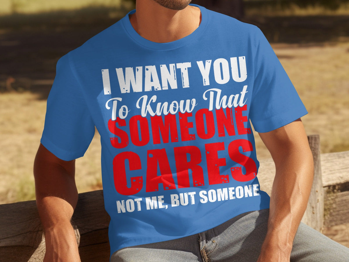 I Want You To Know Someone Cares Funny Sarcastic T-Shirts product image 4