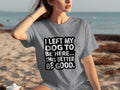 I Left My Dog To Be Here This Better Be Good T-Shirts