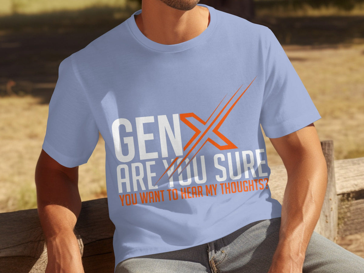 Gen X Are You Sure Want To Hear My Thoughts T-Shirts product image 13