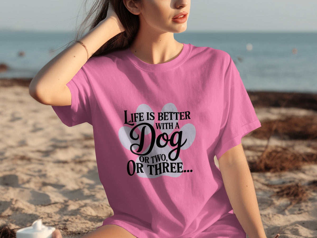 Life is Better With a Dog or Two or Three Great T-Shirts