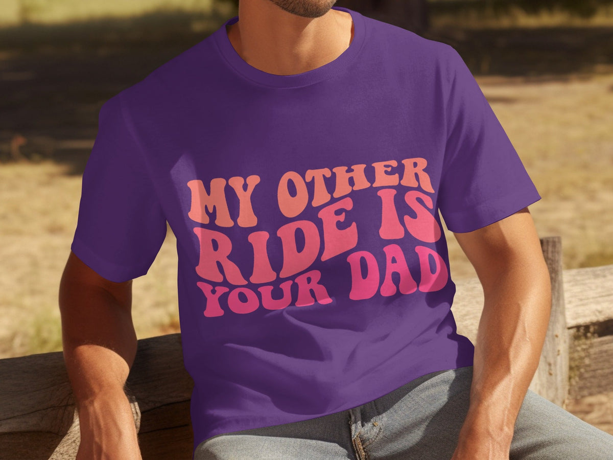 My Other Ride Is Your Dad Funny Sarcastic T-Shirts product image 10