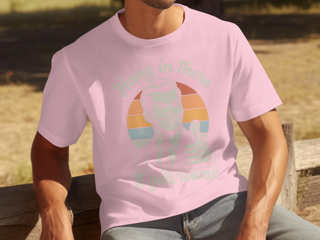 Hang In There It Gets Worse Attitude Graphic T-Shirts