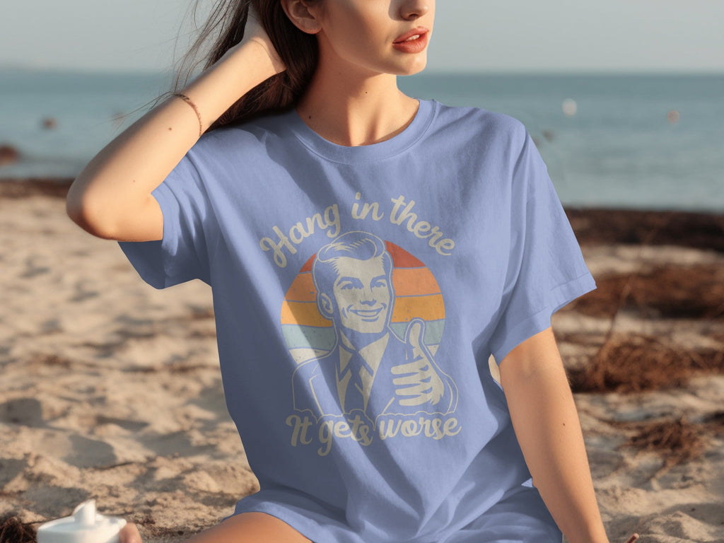 Hang In There It Gets Worse Attitude Graphic T-Shirts
