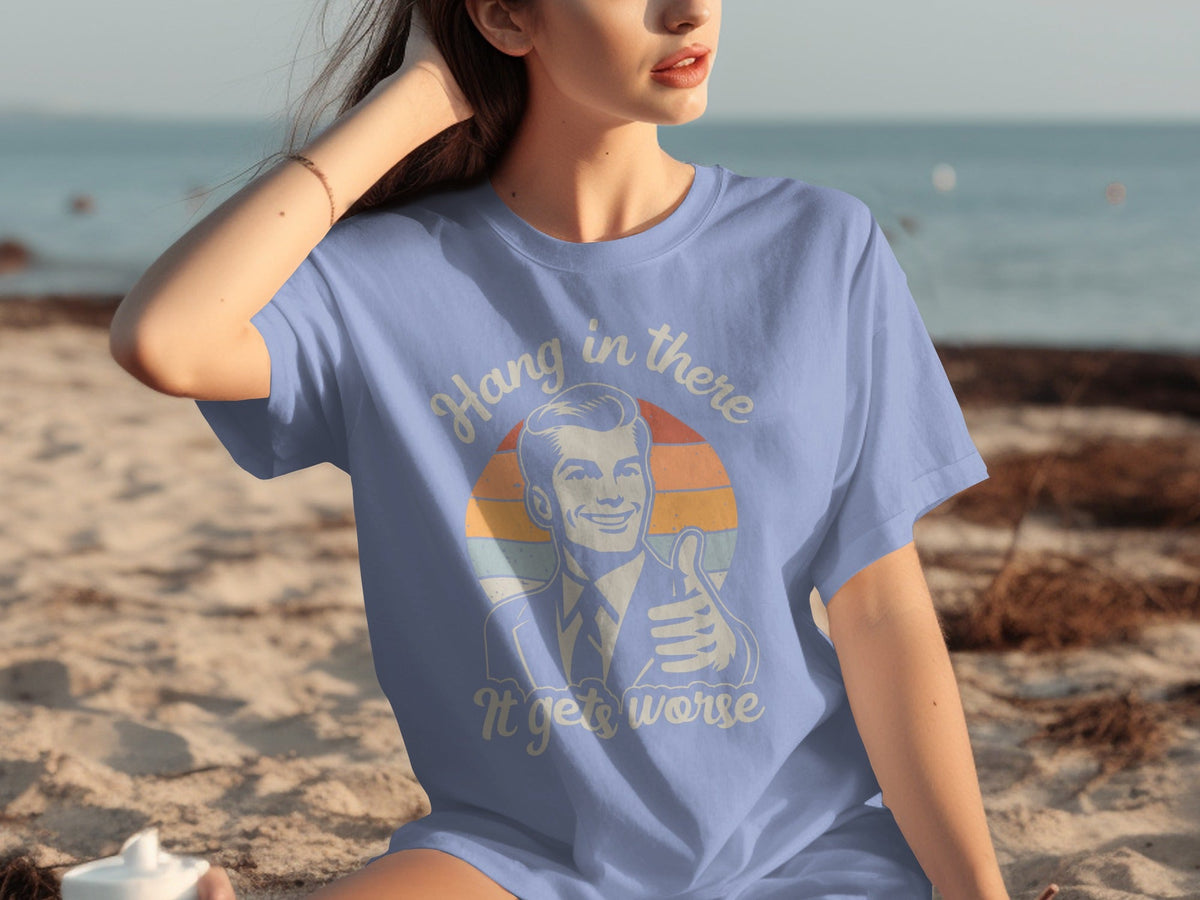 Hang In There It Gets Worse Attitude Graphic T-Shirts