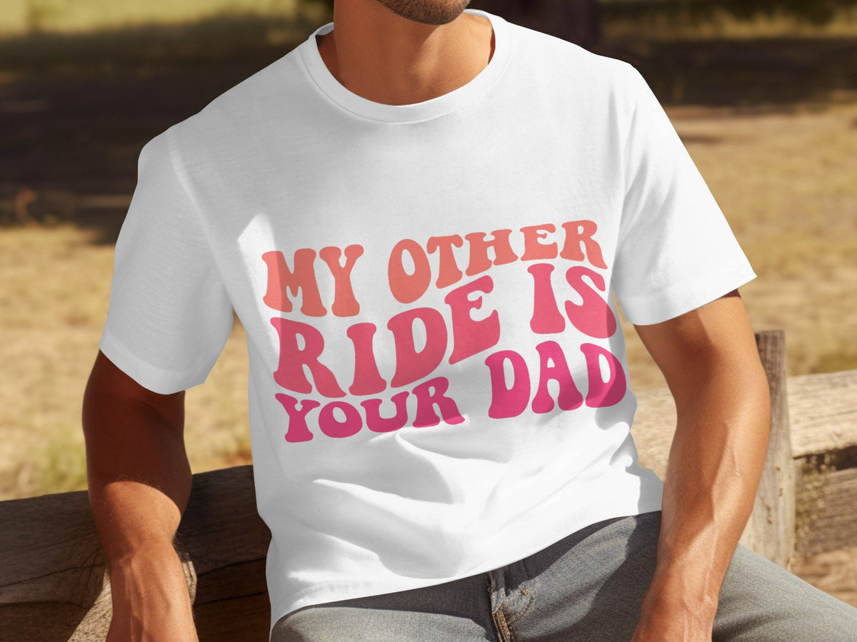 My Other Ride Is Your Dad Funny Sarcastic T-Shirts product image 14