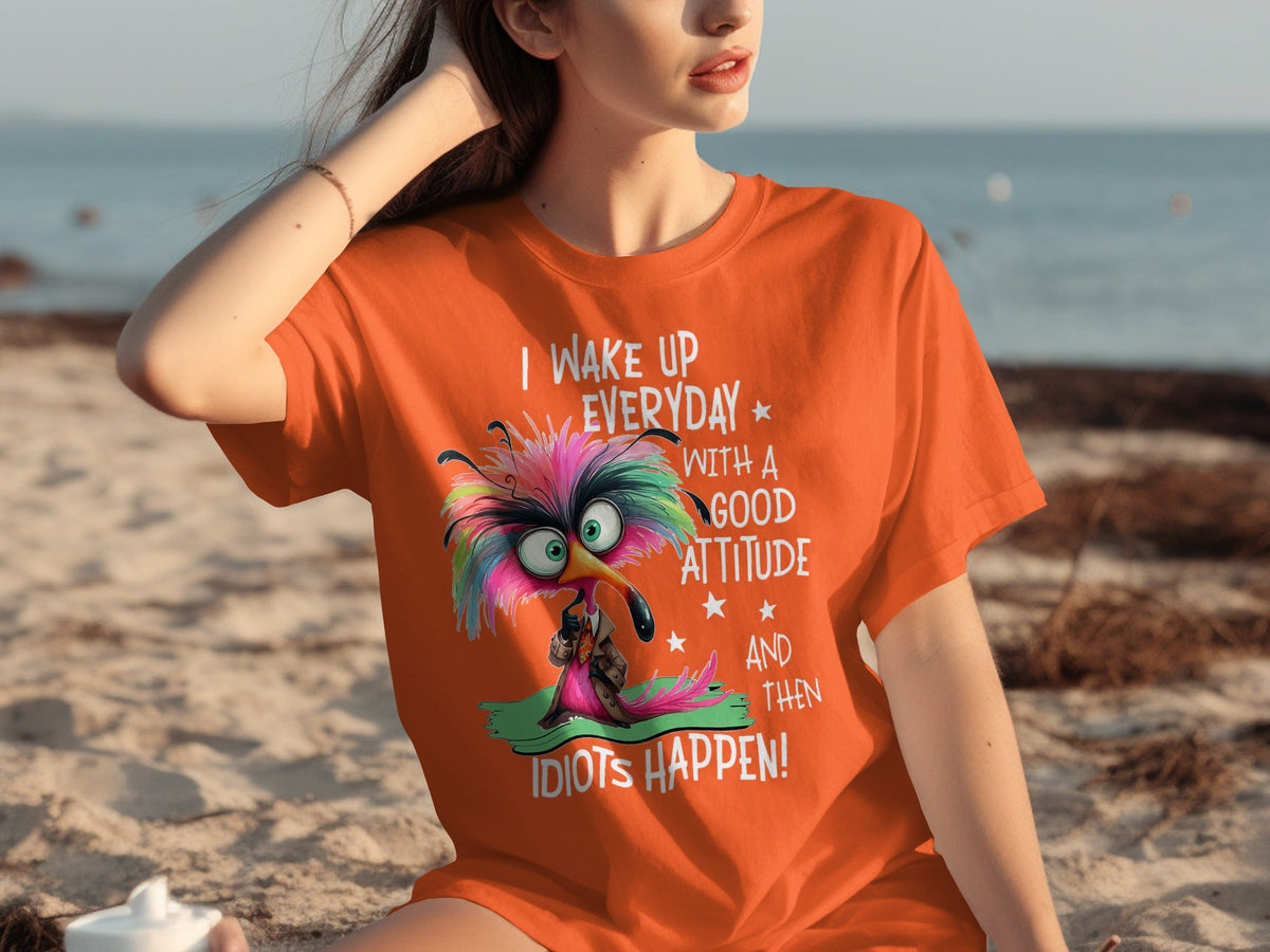 I Wake Up Everyday With a Good Attitude Idiots Happen T-Shirts