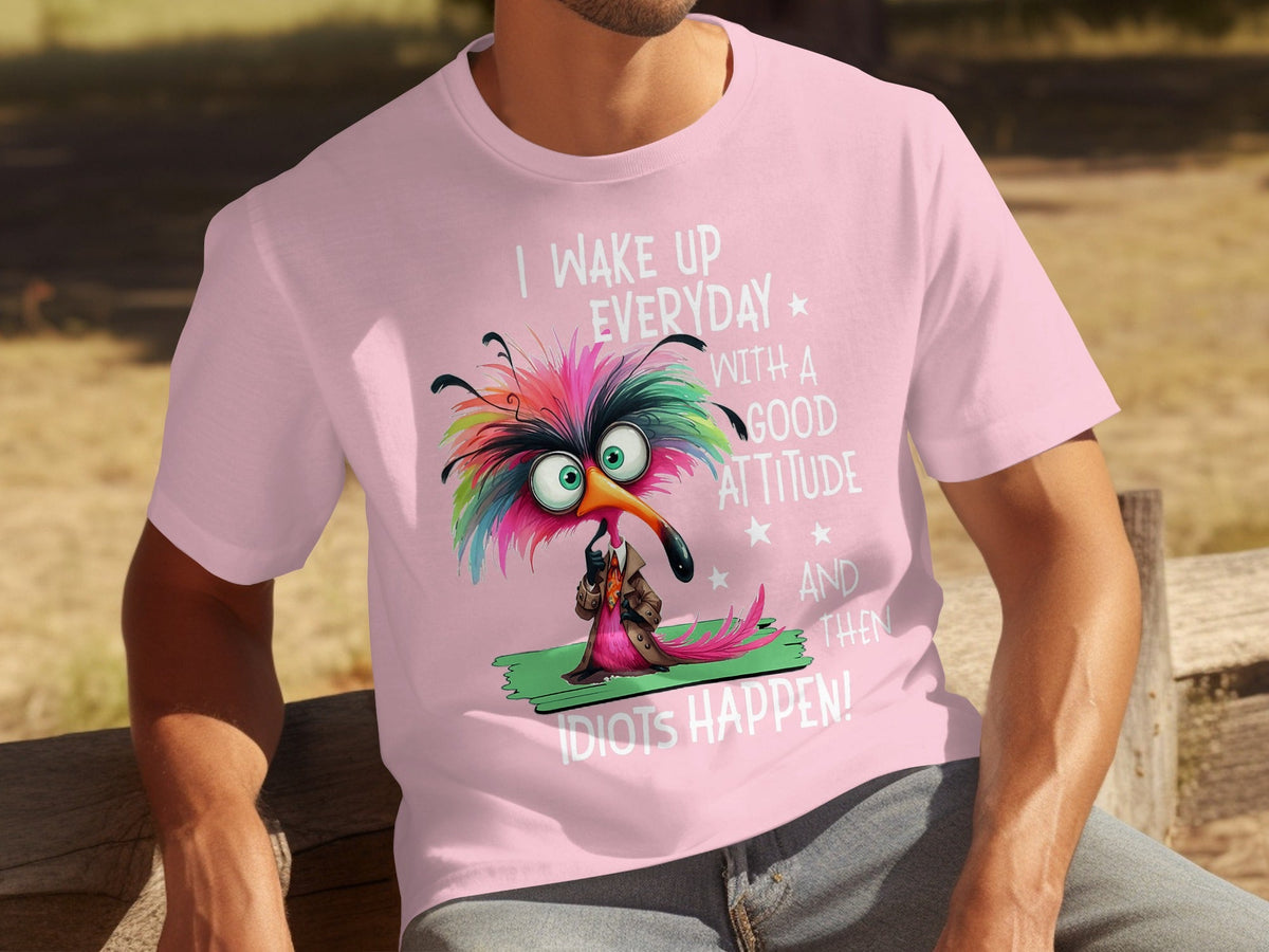 I Wake Up Everyday With a Good Attitude Idiots Happen T-Shirts