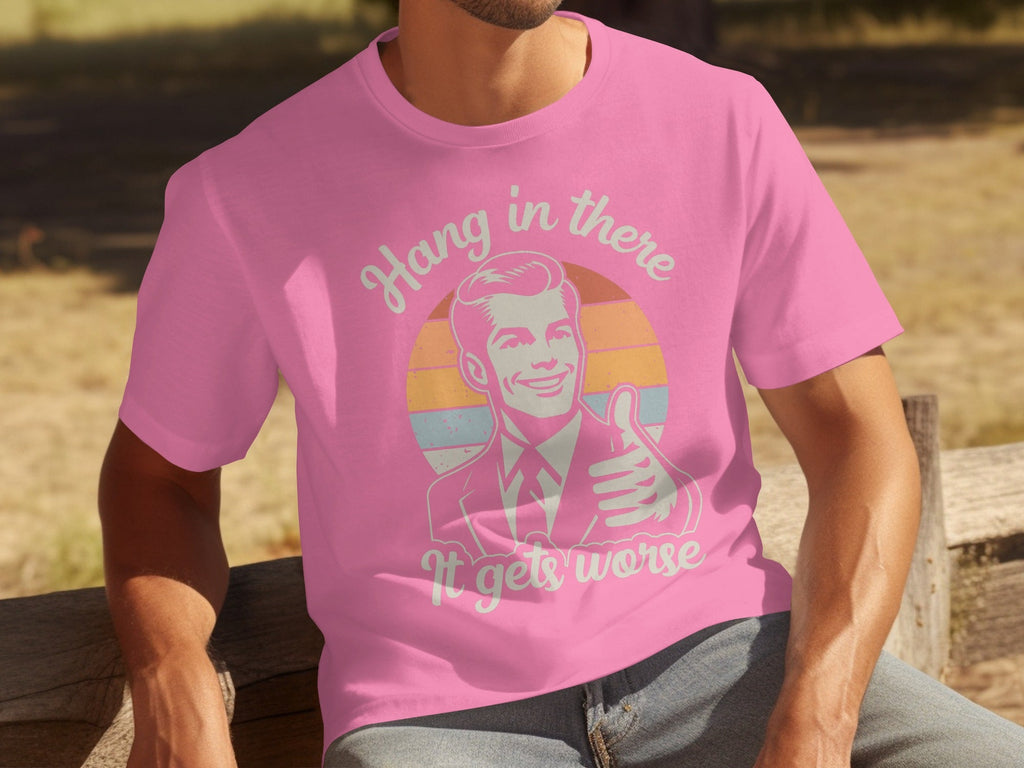 Hang In There It Gets Worse Attitude Graphic T-Shirts