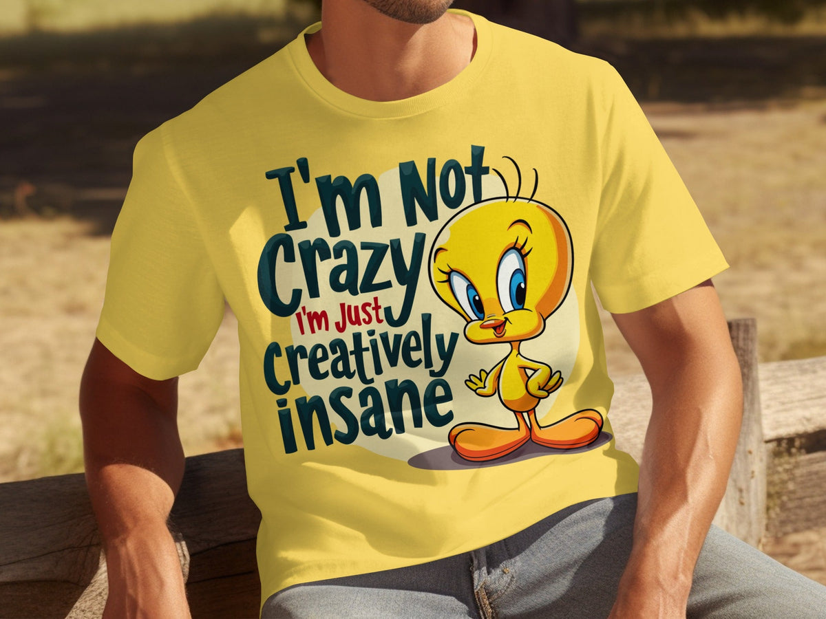 I'm Not Crazy I'm Just Creatively Insane Tweety T-Shirts