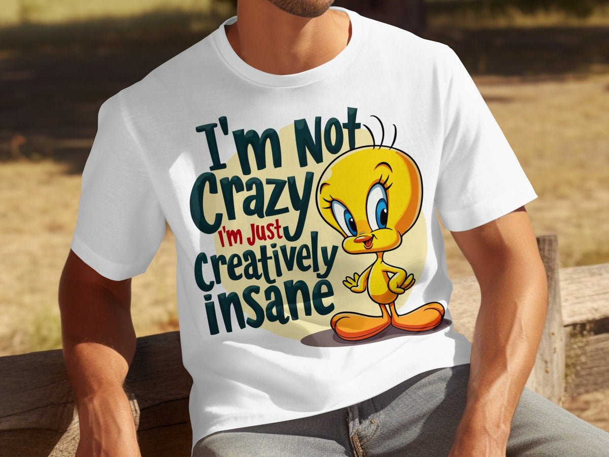 I'm Not Crazy I'm Just Creatively Insane Tweety T-Shirts