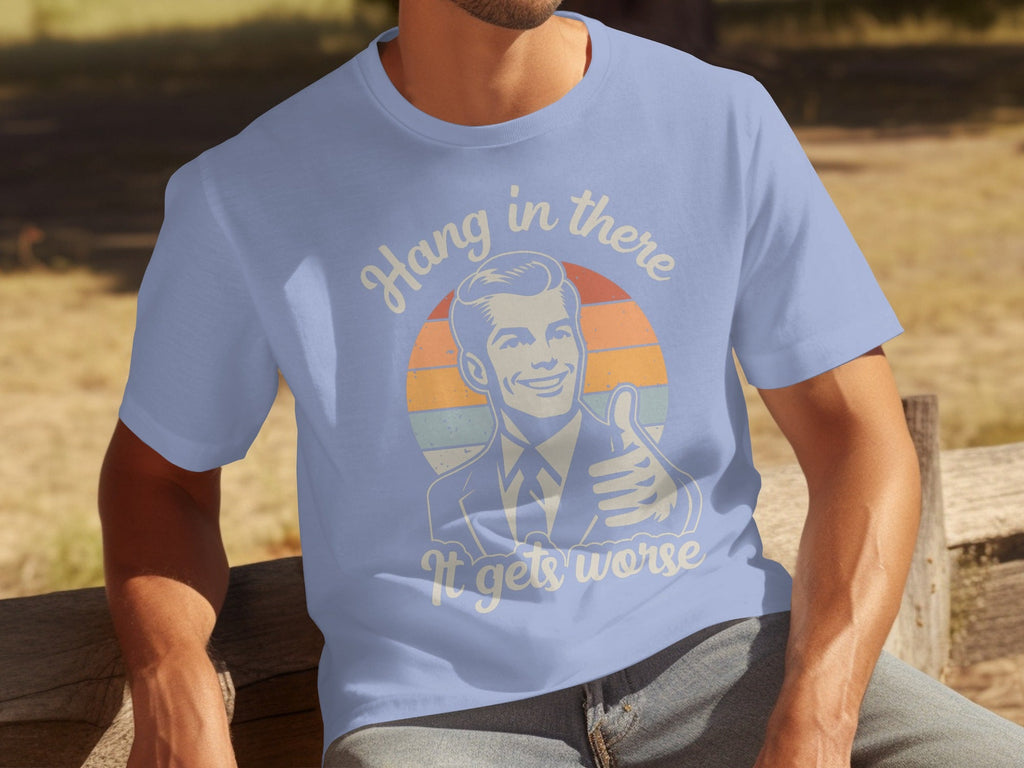 Hang In There It Gets Worse Attitude Graphic T-Shirts