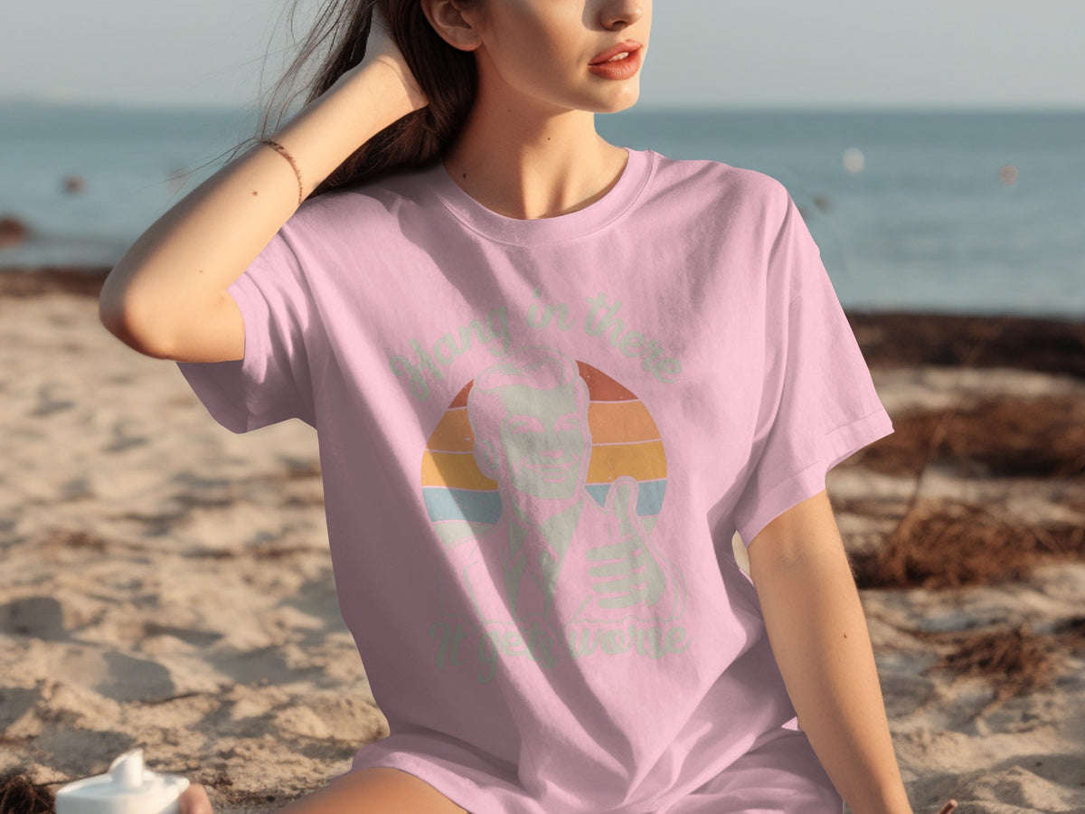 Hang In There It Gets Worse Attitude Graphic T-Shirts