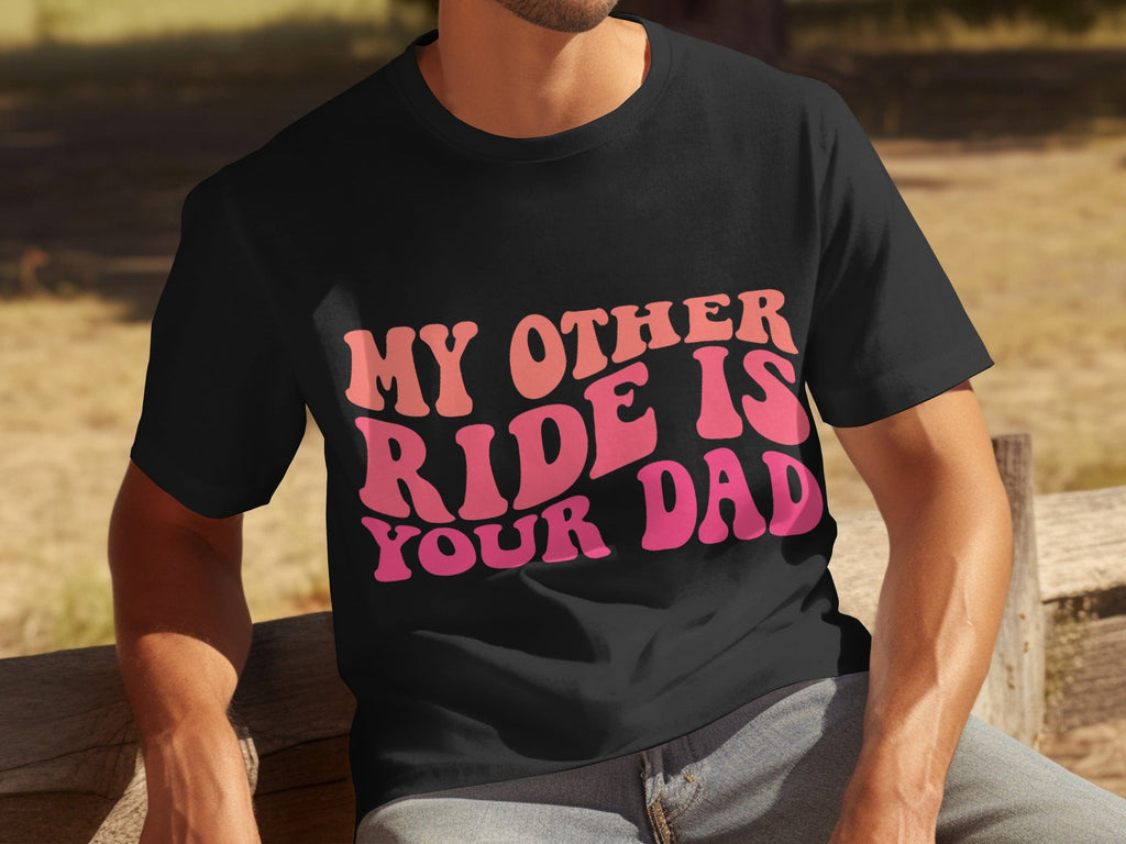 My Other Ride Is Your Dad Funny Sarcastic T-Shirts product image 16