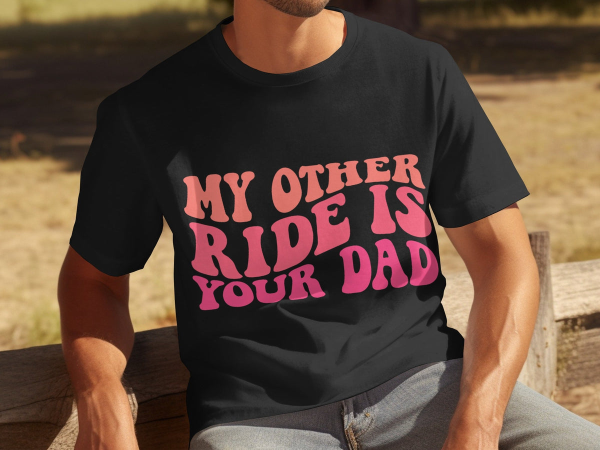 My Other Ride Is Your Dad Funny Sarcastic T-Shirts product image 16