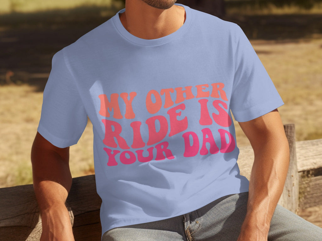 My Other Ride Is Your Dad Funny Sarcastic T-Shirts product image 13