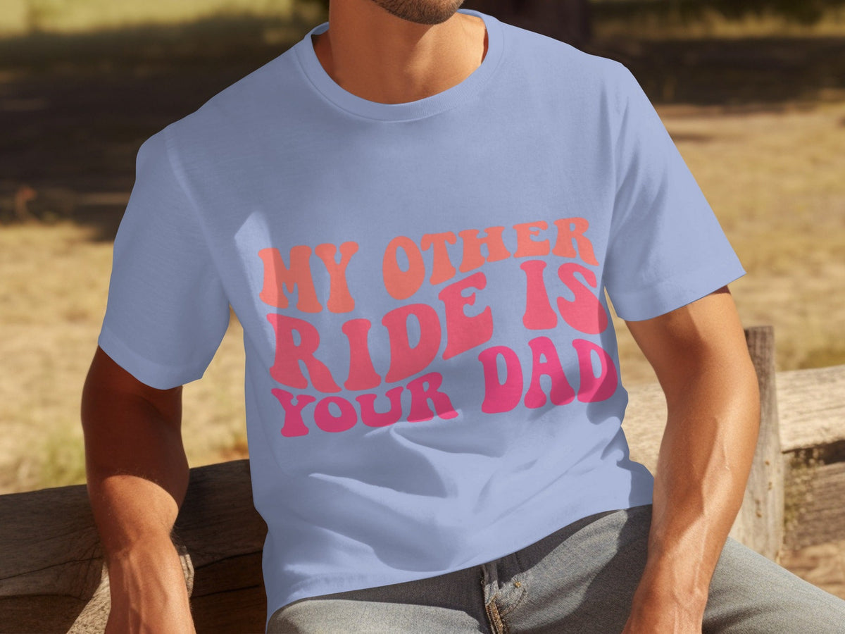 My Other Ride Is Your Dad Funny Sarcastic T-Shirts product image 13