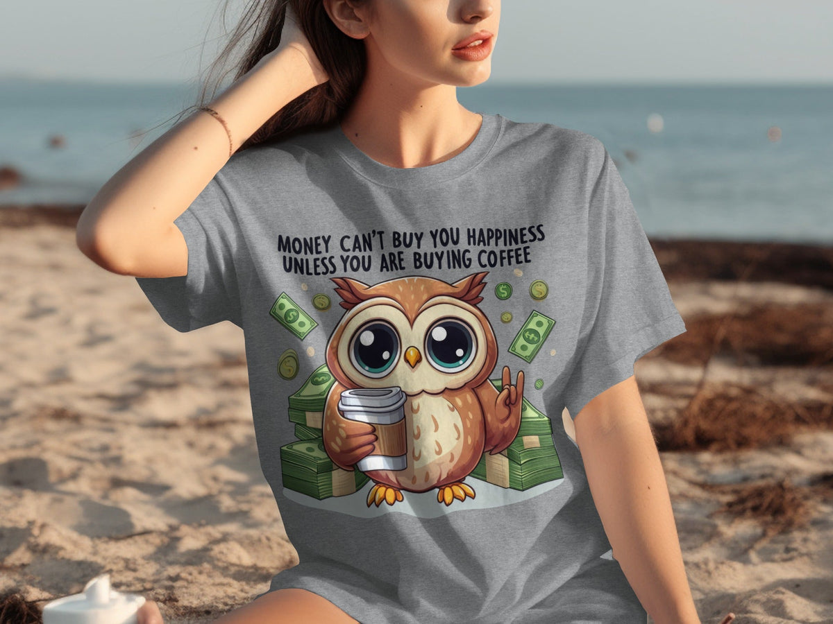 Money Can't Buy You Happiness Unless Buying Coffee T-Shirts