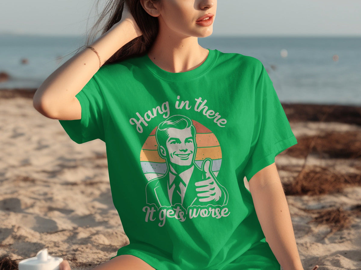 Hang In There It Gets Worse Attitude Graphic T-Shirts