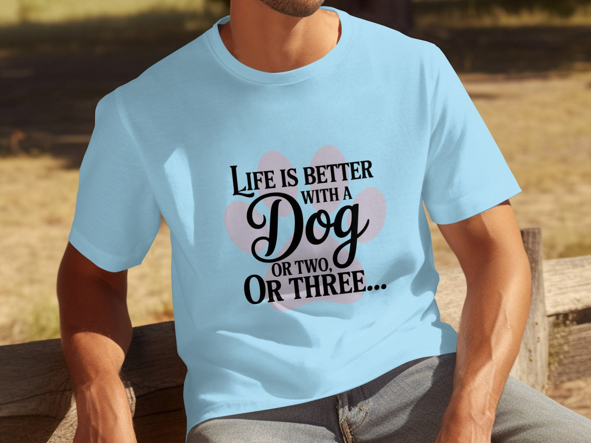 Life is Better With a Dog or Two or Three Great T-Shirts