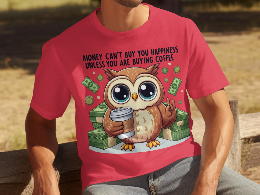 Money Can't Buy You Happiness Unless Buying Coffee T-Shirts