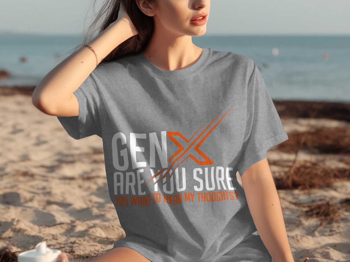 Gen X Are You Sure Want To Hear My Thoughts T-Shirts product image 31