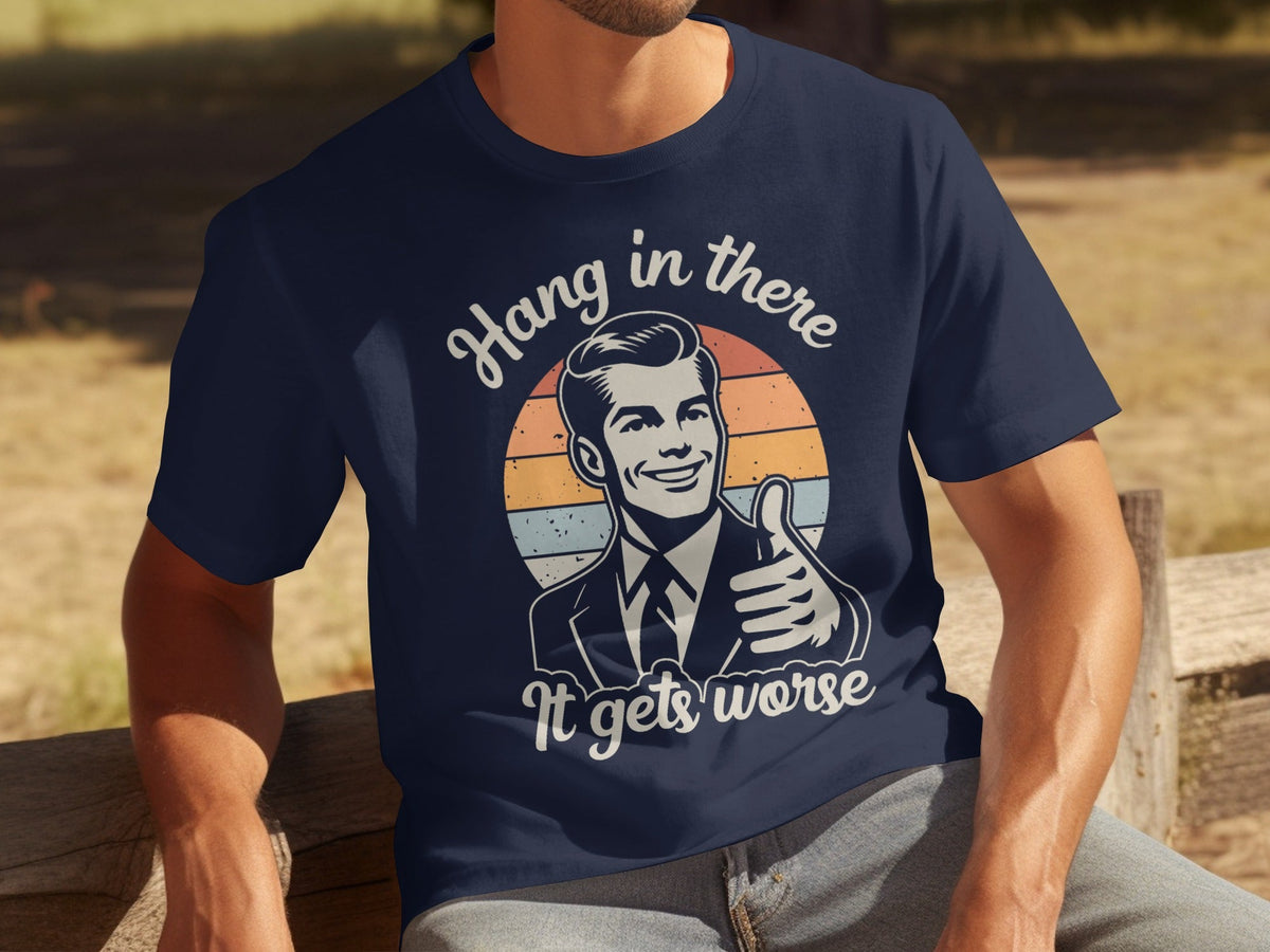 Hang In There It Gets Worse Attitude Graphic T-Shirts